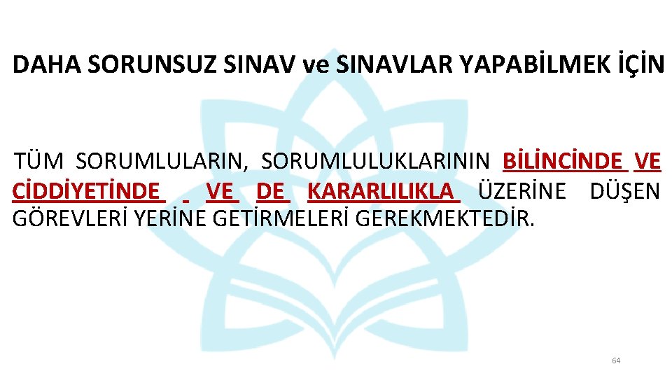 DAHA SORUNSUZ SINAV ve SINAVLAR YAPABİLMEK İÇİN TÜM SORUMLULARIN, SORUMLULUKLARININ BİLİNCİNDE VE CİDDİYETİNDE VE