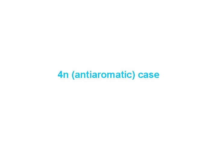 4 n (antiaromatic) case 