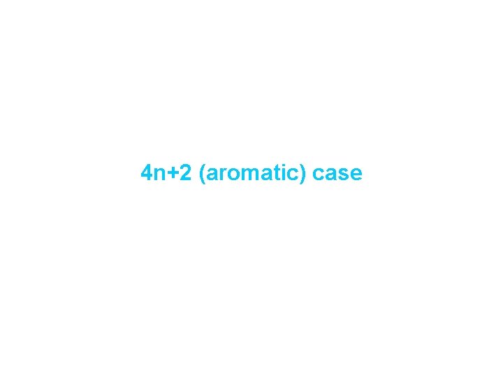 4 n+2 (aromatic) case 