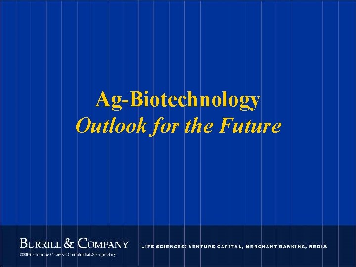 Ag-Biotechnology Outlook for the Future 81 © 2004 Burrill & Company. Confidential & Proprietary.