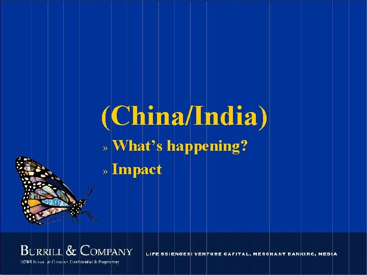 (China/India) What’s happening? » Impact » 95 © 2004 Burrill & Company. Confidential &