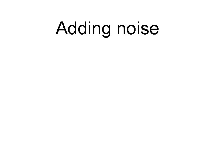 Adding noise 