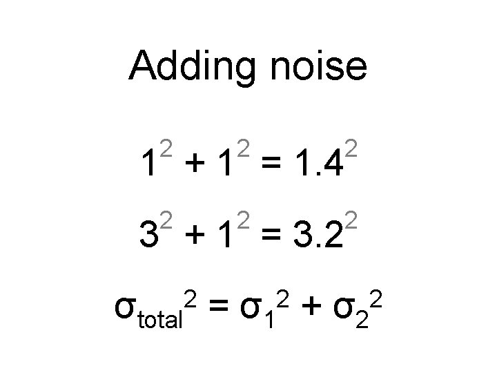 Adding noise 2 2 2 1 + 1 = 1. 4 3 + 1