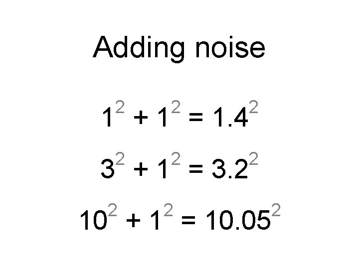 Adding noise 2 2 2 1 + 1 = 1. 4 3 + 1