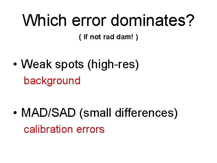 Which error dominates? ( if not rad dam! ) • Weak spots (high-res) background