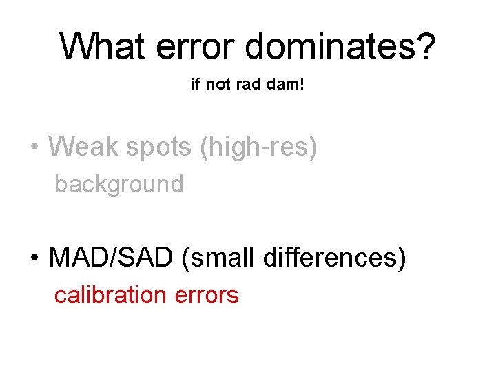 What error dominates? if not rad dam! • Weak spots (high-res) background • MAD/SAD