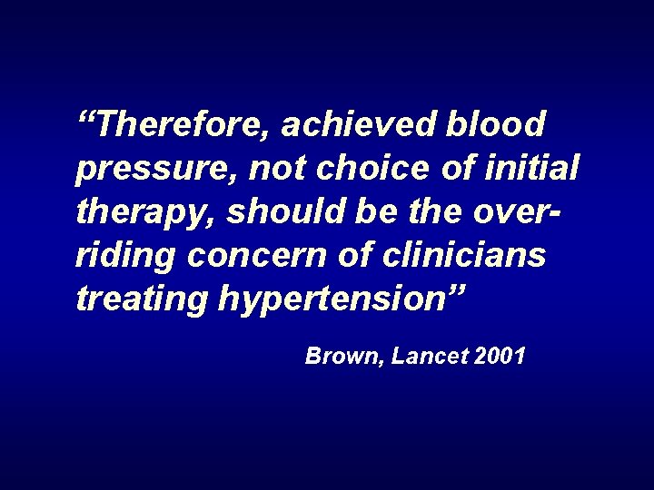 “Therefore, achieved blood pressure, not choice of initial therapy, should be the overriding concern
