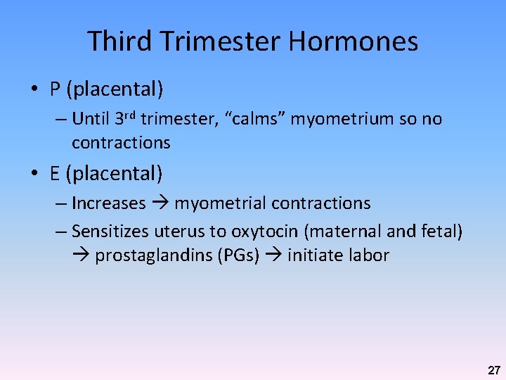 Third Trimester Hormones • P (placental) – Until 3 rd trimester, “calms” myometrium so