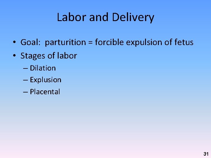 Labor and Delivery • Goal: parturition = forcible expulsion of fetus • Stages of