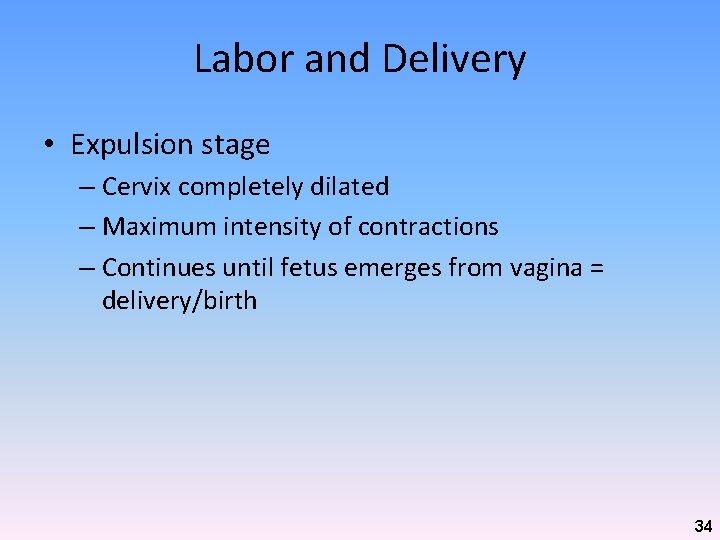 Labor and Delivery • Expulsion stage – Cervix completely dilated – Maximum intensity of