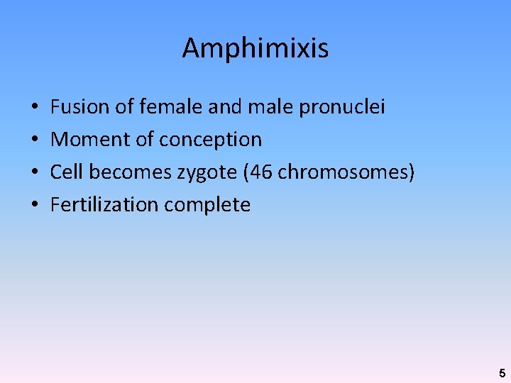 Amphimixis • • Fusion of female and male pronuclei Moment of conception Cell becomes