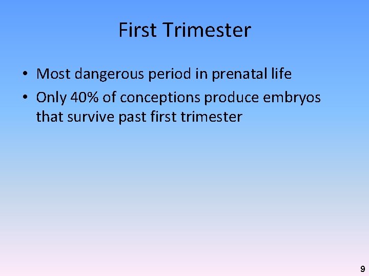 First Trimester • Most dangerous period in prenatal life • Only 40% of conceptions