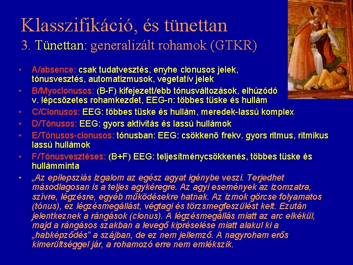 Klasszifikáció, és tünettan 3. Tünettan: generalizált rohamok (GTKR) • • A/absence: csak tudatvesztés, enyhe Klasszifikáció, és tünettan 3. Tünettan: generalizált rohamok (GTKR) • • A/absence: csak tudatvesztés, enyhe