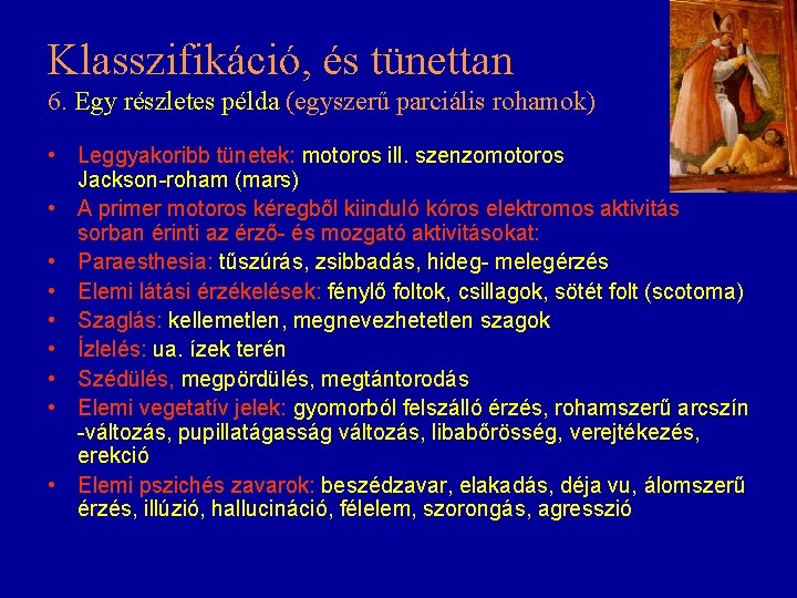 Klasszifikáció, és tünettan 6. Egy részletes példa (egyszerű parciális rohamok) • Leggyakoribb tünetek: motoros