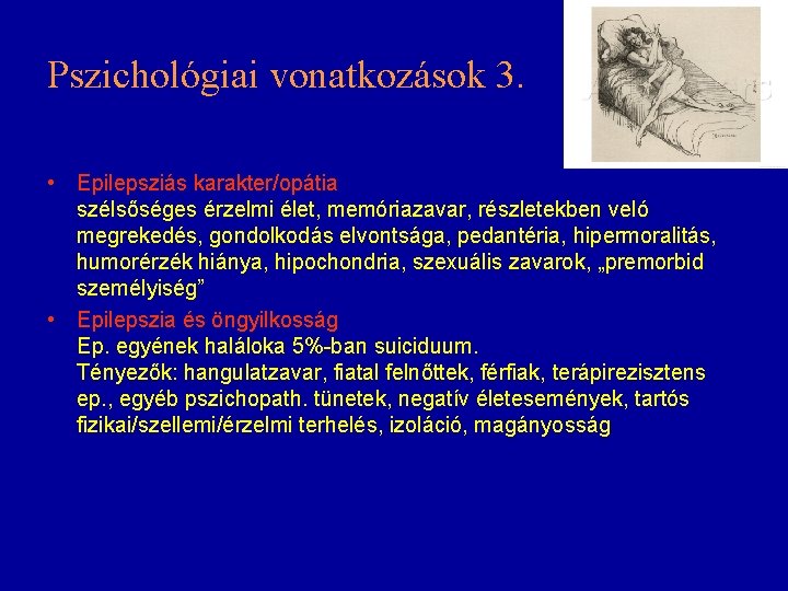 Pszichológiai vonatkozások 3. • Epilepsziás karakter/opátia szélsőséges érzelmi élet, memóriazavar, részletekben veló megrekedés, gondolkodás Pszichológiai vonatkozások 3. • Epilepsziás karakter/opátia szélsőséges érzelmi élet, memóriazavar, részletekben veló megrekedés, gondolkodás
