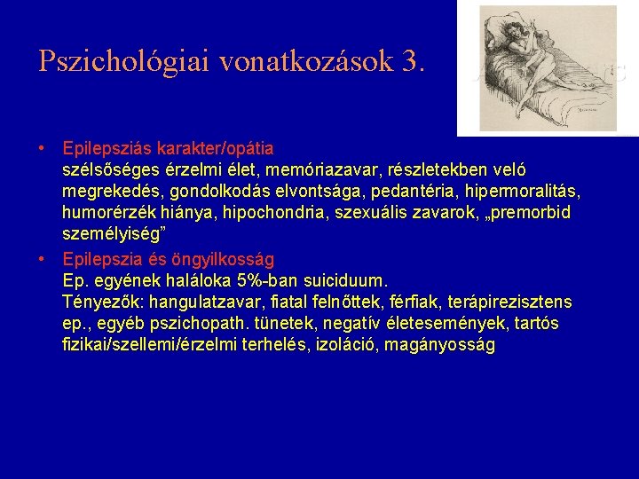 Pszichológiai vonatkozások 3. • Epilepsziás karakter/opátia szélsőséges érzelmi élet, memóriazavar, részletekben veló megrekedés, gondolkodás