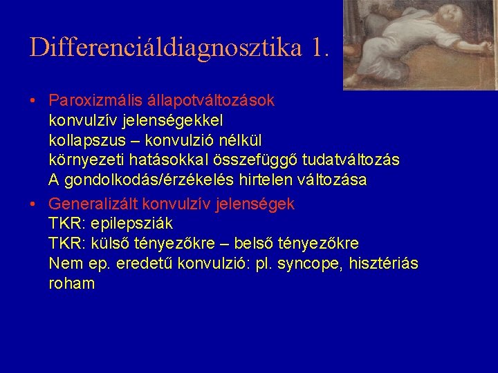 Differenciáldiagnosztika 1. • Paroxizmális állapotváltozások konvulzív jelenségekkel kollapszus – konvulzió nélkül környezeti hatásokkal összefüggő Differenciáldiagnosztika 1. • Paroxizmális állapotváltozások konvulzív jelenségekkel kollapszus – konvulzió nélkül környezeti hatásokkal összefüggő