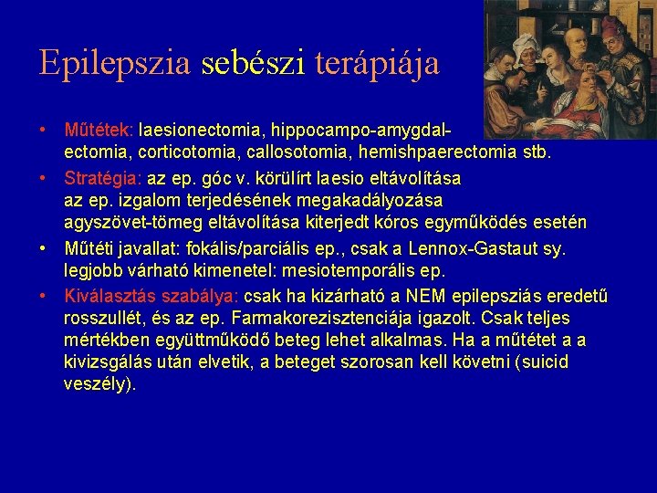 Epilepszia sebészi terápiája • Műtétek: laesionectomia, hippocampo-amygdalectomia, corticotomia, callosotomia, hemishpaerectomia stb. • Stratégia: az Epilepszia sebészi terápiája • Műtétek: laesionectomia, hippocampo-amygdalectomia, corticotomia, callosotomia, hemishpaerectomia stb. • Stratégia: az