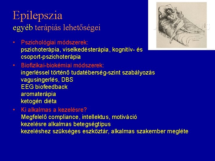 Epilepszia egyéb terápiás lehetőségei • Pszichológiai módszerek: pszichoterápia, viselkedésterápia, kognitív- és csoport-pszichoterápia • Biofizikai-biokémiai Epilepszia egyéb terápiás lehetőségei • Pszichológiai módszerek: pszichoterápia, viselkedésterápia, kognitív- és csoport-pszichoterápia • Biofizikai-biokémiai