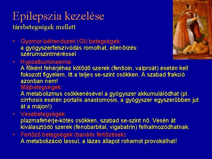 Epilepszia kezelése társbetegségek mellett • Gyomor-bélrendszeri (GI) betegségek: a gyógyszerfelszívódás romolhat, ellenőrzés: szérumszintméréssel • Epilepszia kezelése társbetegségek mellett • Gyomor-bélrendszeri (GI) betegségek: a gyógyszerfelszívódás romolhat, ellenőrzés: szérumszintméréssel •