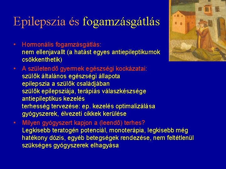 Epilepszia és fogamzásgátlás • Hormonális fogamzásgátlás: nem ellenjavallt (a hatást egyes antiepileptikumok csökkenthetik) • Epilepszia és fogamzásgátlás • Hormonális fogamzásgátlás: nem ellenjavallt (a hatást egyes antiepileptikumok csökkenthetik) •