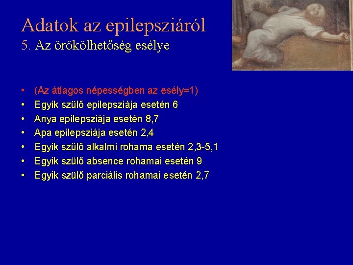 Adatok az epilepsziáról 5. Az örökölhetőség esélye • • (Az átlagos népességben az esély=1) Adatok az epilepsziáról 5. Az örökölhetőség esélye • • (Az átlagos népességben az esély=1)