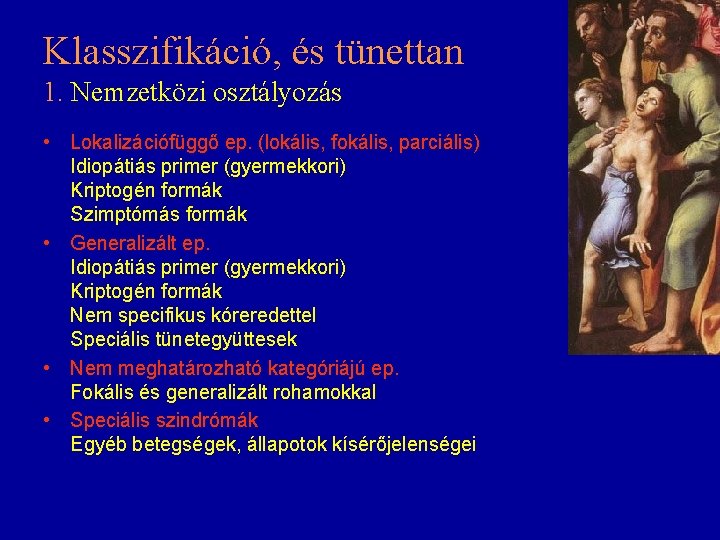 Klasszifikáció, és tünettan 1. Nemzetközi osztályozás • Lokalizációfüggő ep. (lokális, fokális, parciális) Idiopátiás primer