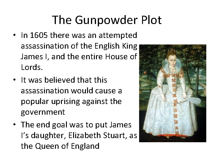 The Gunpowder Plot • In 1605 there was an attempted assassination of the English