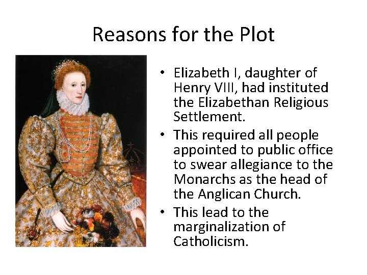 Reasons for the Plot • Elizabeth I, daughter of Henry VIII, had instituted the