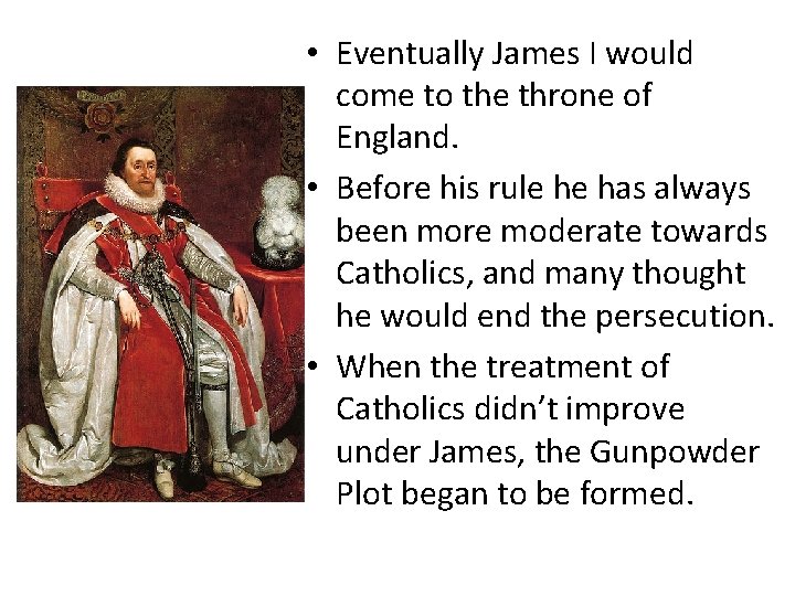  • Eventually James I would come to the throne of England. • Before