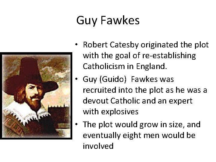 Guy Fawkes • Robert Catesby originated the plot with the goal of re-establishing Catholicism