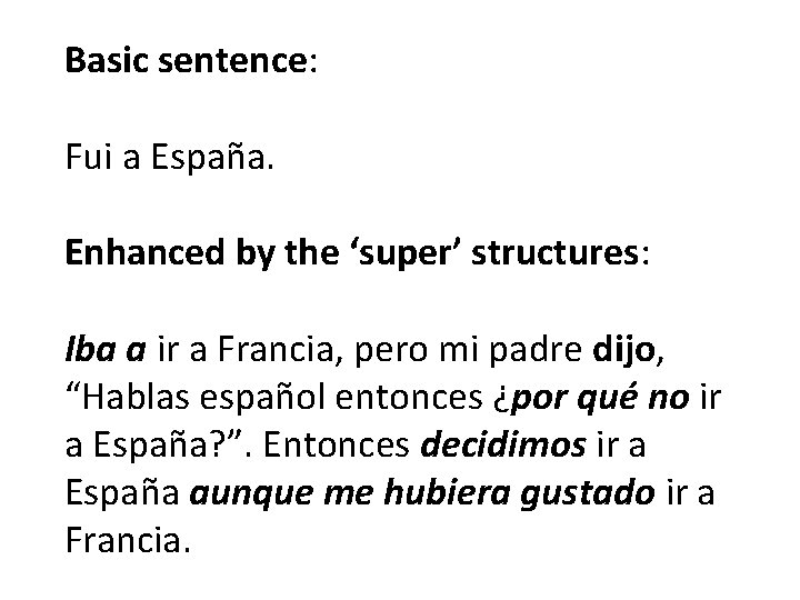 Basic sentence: Fui a España. Enhanced by the ‘super’ structures: Iba a ir a