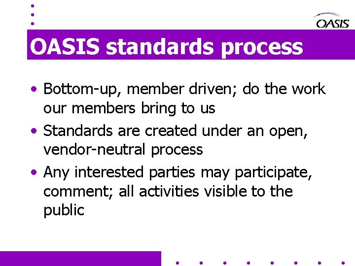 OASIS standards process • Bottom-up, member driven; do the work our members bring to