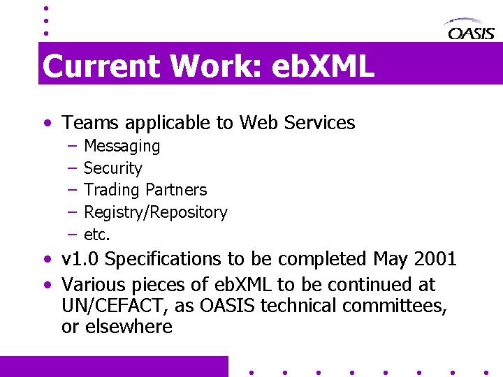 Current Work: eb. XML • Teams applicable to Web Services – – – Messaging