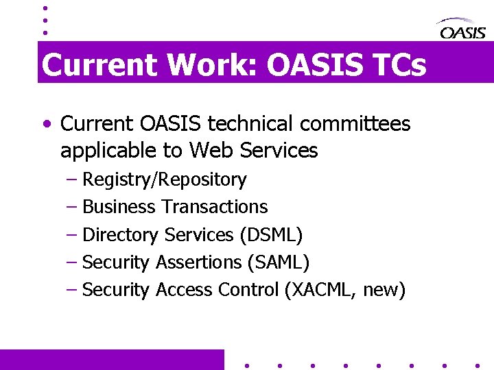 Current Work: OASIS TCs • Current OASIS technical committees applicable to Web Services –