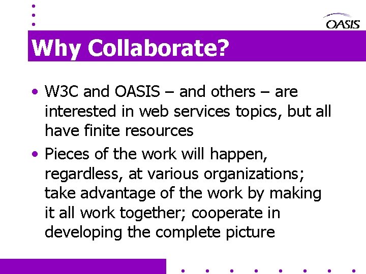 Why Collaborate? • W 3 C and OASIS – and others – are interested