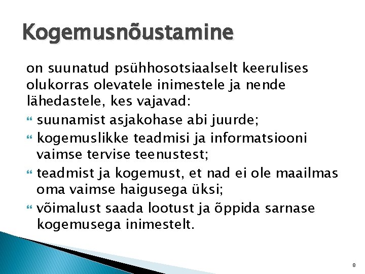 Kogemusnõustamine on suunatud psühhosotsiaalselt keerulises olukorras olevatele inimestele ja nende lähedastele, kes vajavad: suunamist