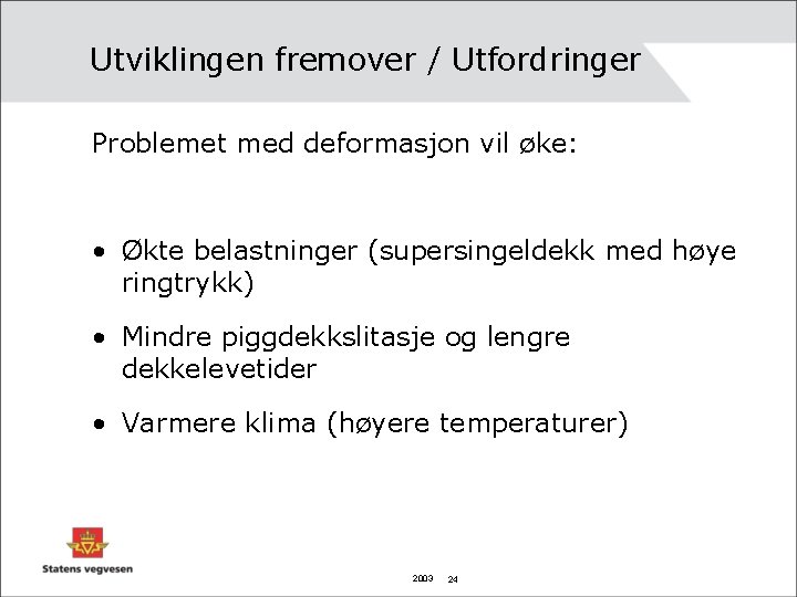 Utviklingen fremover / Utfordringer Problemet med deformasjon vil øke: • Økte belastninger (supersingeldekk med