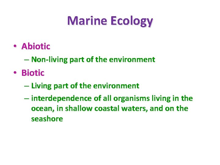 Marine Ecology • Abiotic – Non-living part of the environment • Biotic – Living