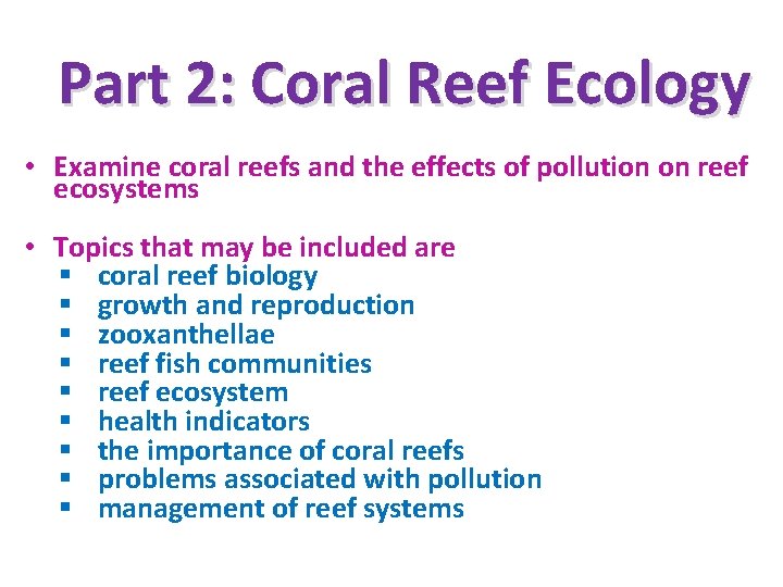 Part 2: Coral Reef Ecology • Examine coral reefs and the effects of pollution