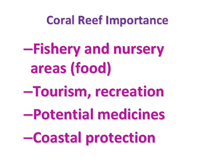 Coral Reef Importance –Fishery and nursery areas (food) –Tourism, recreation –Potential medicines –Coastal protection