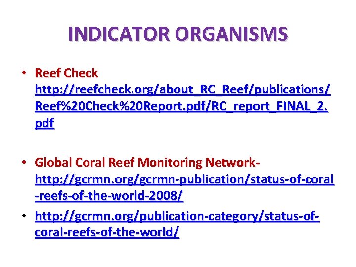 INDICATOR ORGANISMS • Reef Check http: //reefcheck. org/about_RC_Reef/publications/ Reef%20 Check%20 Report. pdf/RC_report_FINAL_2. pdf •