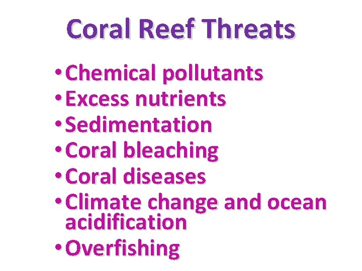 Coral Reef Threats • Chemical pollutants • Excess nutrients • Sedimentation • Coral bleaching