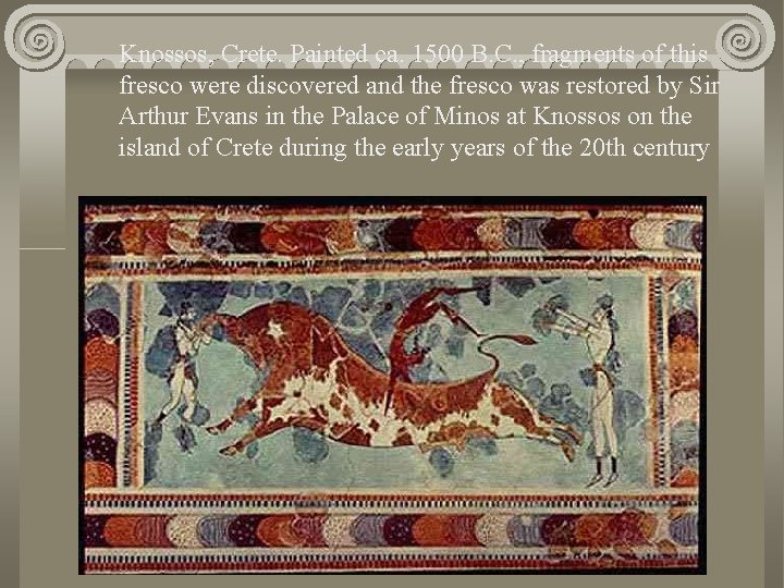 Knossos, Crete. Painted ca. 1500 B. C. , fragments of this fresco were discovered
