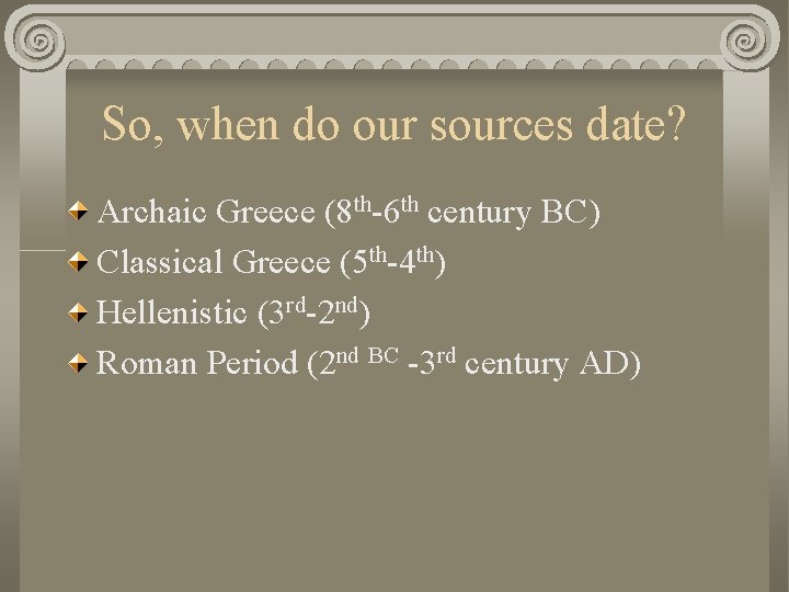 So, when do our sources date? Archaic Greece (8 th-6 th century BC) Classical