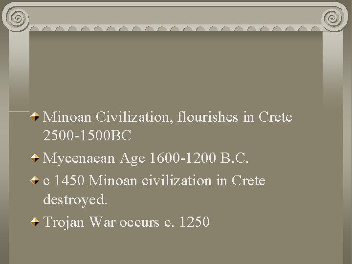 Minoan Civilization, flourishes in Crete 2500 -1500 BC Mycenaean Age 1600 -1200 B. C.