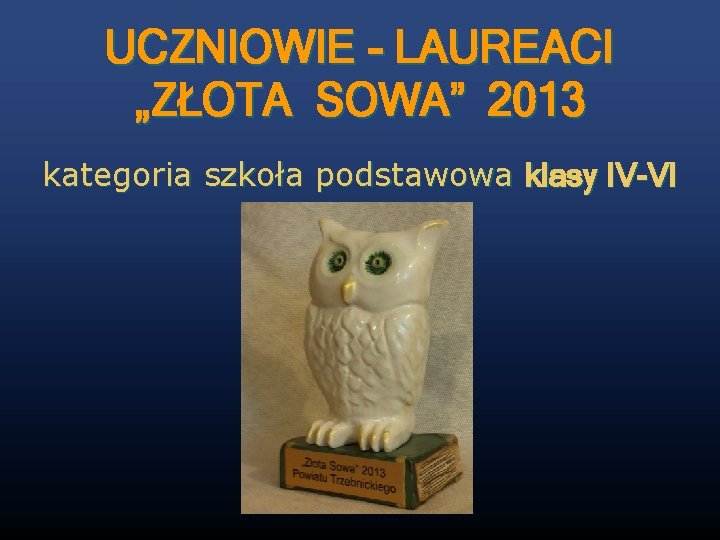 UCZNIOWIE - LAUREACI „ZŁOTA SOWA” 2013 kategoria szkoła podstawowa klasy IV-VI 