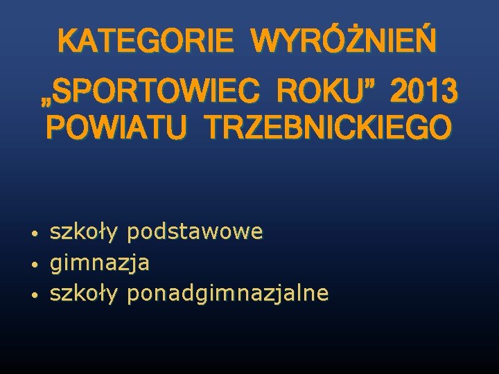 KATEGORIE WYRÓŻNIEŃ „SPORTOWIEC ROKU” 2013 POWIATU TRZEBNICKIEGO • • • szkoły podstawowe gimnazja szkoły