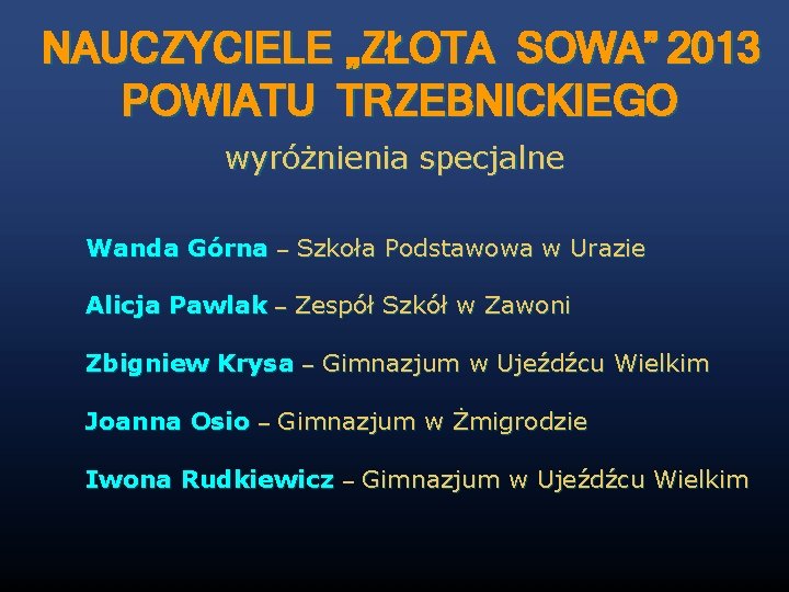 NAUCZYCIELE „ZŁOTA SOWA” 2013 POWIATU TRZEBNICKIEGO wyróżnienia specjalne Wanda Górna – Szkoła Podstawowa w