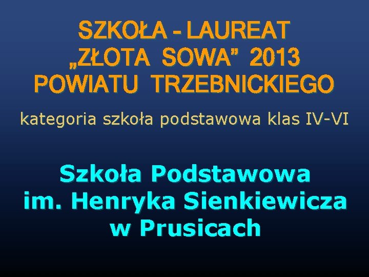 SZKOŁA - LAUREAT „ZŁOTA SOWA” 2013 POWIATU TRZEBNICKIEGO kategoria szkoła podstawowa klas IV-VI Szkoła
